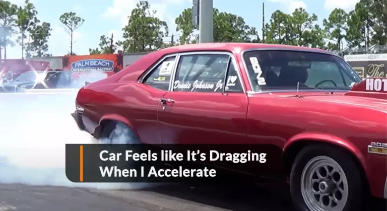 Why Is My Car Feels like It’s Dragging When I Accelerate?