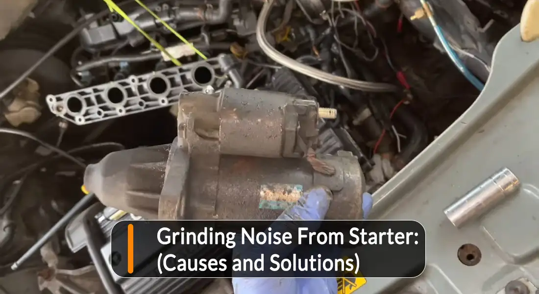 Grinding Noise From Starter: (Causes and Solutions)
